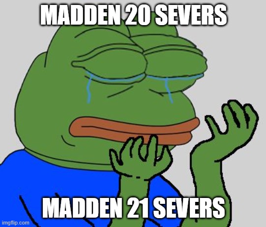 pepe cry | MADDEN 20 SEVERS; MADDEN 21 SEVERS | image tagged in pepe cry | made w/ Imgflip meme maker