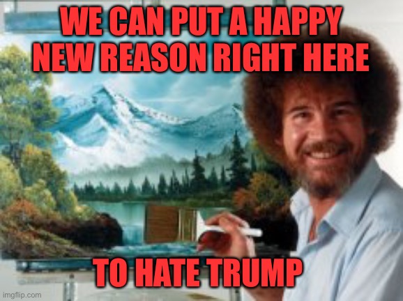 WE CAN PUT A HAPPY NEW REASON RIGHT HERE TO HATE TRUMP | made w/ Imgflip meme maker