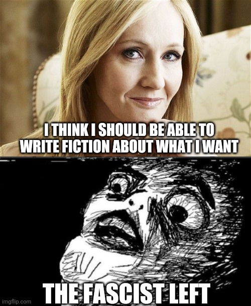When JK Rowling writes | I THINK I SHOULD BE ABLE TO WRITE FICTION ABOUT WHAT I WANT; THE FASCIST LEFT | image tagged in memes,gasp rage face,jk rowling,free speech,fascism | made w/ Imgflip meme maker
