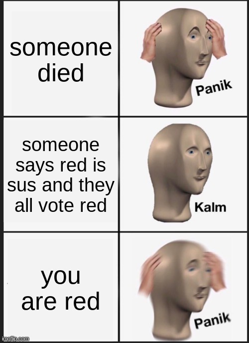 Red sus | someone died; someone says red is sus and they all vote red; you are red | image tagged in memes,panik kalm panik | made w/ Imgflip meme maker