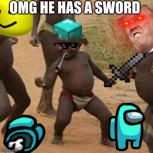 omg he has a sword | OMG HE HAS A SWORD | image tagged in memes,third world success kid | made w/ Imgflip meme maker