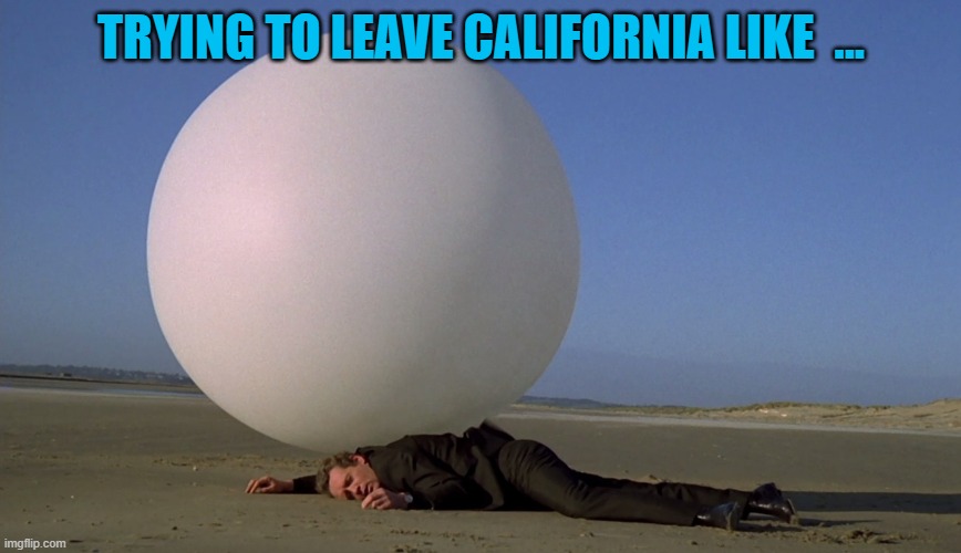 The Prisoner | TRYING TO LEAVE CALIFORNIA LIKE  ... | image tagged in the prisoner | made w/ Imgflip meme maker