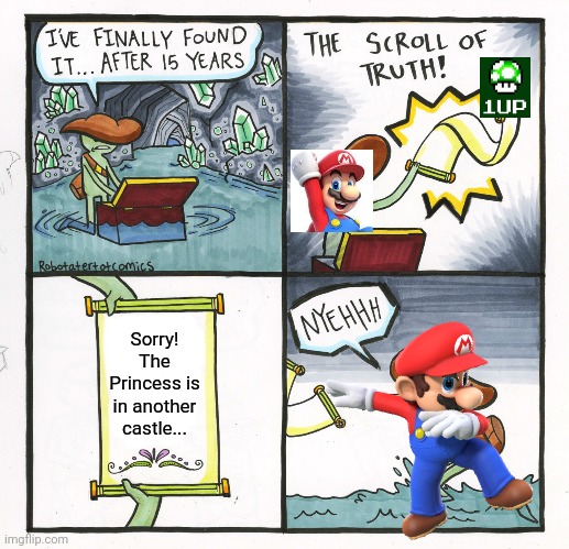 Frickin' TOAD... | Sorry!
The Princess is in another castle... | image tagged in memes,the scroll of truth,mario | made w/ Imgflip meme maker