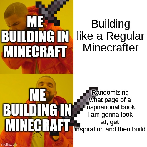 Me Building in Minecraft be Like | Building like a Regular Minecrafter; ME BUILDING IN MINECRAFT; ME BUILDING IN MINECRAFT; Randomizing what page of a Inspirational book I am gonna look at, get inspiration and then build | image tagged in memes,drake hotline bling | made w/ Imgflip meme maker