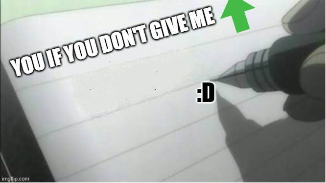 GIVE ME UPVOTES please :D | YOU IF YOU DON'T GIVE ME; :D | image tagged in death note blank | made w/ Imgflip meme maker