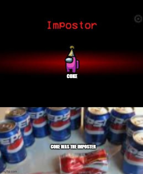 COKE; COKE WAS THE IMPOSTER | image tagged in imposter,coke vs pepsi | made w/ Imgflip meme maker