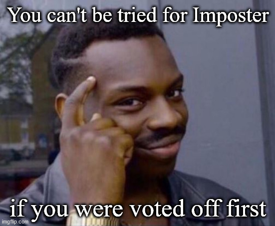 black guy pointing at head | You can't be tried for Imposter; if you were voted off first | image tagged in black guy pointing at head | made w/ Imgflip meme maker