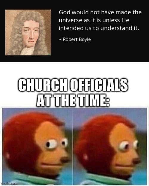 well they went quiet | CHURCH OFFICIALS AT THE TIME: | image tagged in memes,monkey puppet,history meme | made w/ Imgflip meme maker
