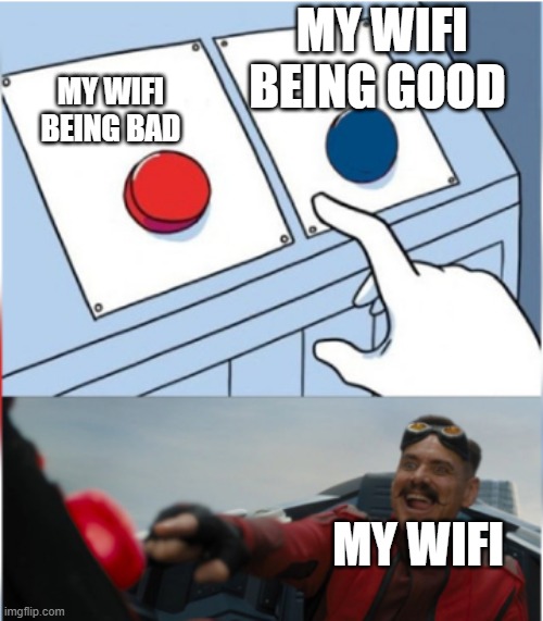 ture tho fo | MY WIFI BEING GOOD; MY WIFI BEING BAD; MY WIFI | image tagged in robotnik pressing red button | made w/ Imgflip meme maker