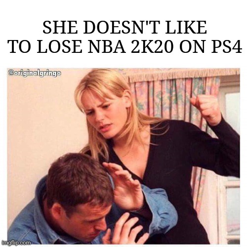 "Equal Rights" ? | SHE DOESN'T LIKE TO LOSE NBA 2K20 ON PS4 | image tagged in woman hitting man | made w/ Imgflip meme maker