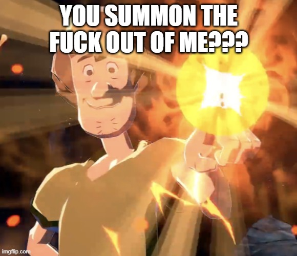 Shaggy God | YOU SUMMON THE FUCK OUT OF ME??? | image tagged in shaggy god | made w/ Imgflip meme maker