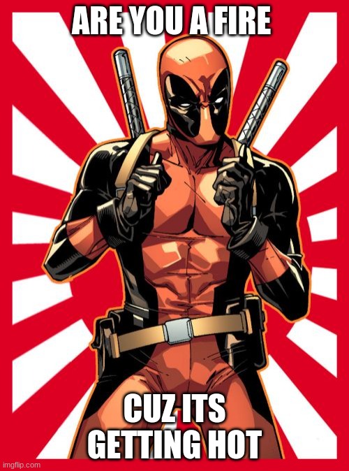 Deadpool Pick Up Lines | ARE YOU A FIRE; CUZ ITS GETTING HOT | image tagged in memes,deadpool pick up lines | made w/ Imgflip meme maker