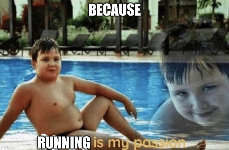 Fitness is my passion | BECAUSE RUNNING | image tagged in fitness is my passion | made w/ Imgflip meme maker