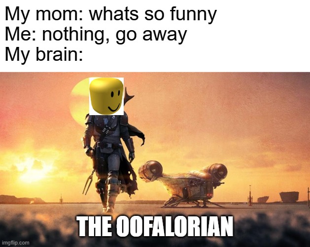 So I decided to make a mandalorian meme a month early | My mom: whats so funny
Me: nothing, go away
My brain:; THE OOFALORIAN | image tagged in blank white template,mandalorian,season 2,memes,funny,dastarminers awesome memes | made w/ Imgflip meme maker