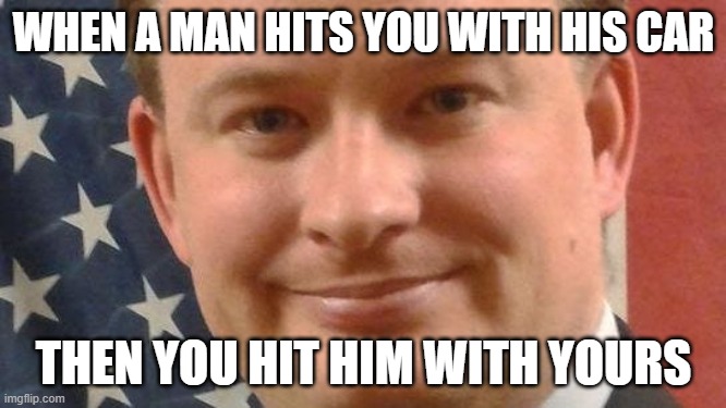 Deadly Businessman | WHEN A MAN HITS YOU WITH HIS CAR; THEN YOU HIT HIM WITH YOURS | image tagged in deadly businessman | made w/ Imgflip meme maker
