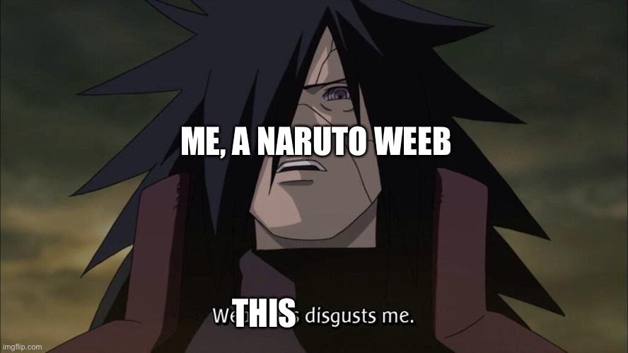 Madara | ME, A NARUTO WEEB THIS | image tagged in madara | made w/ Imgflip meme maker