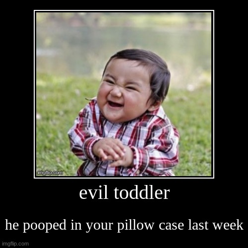 evil toddler | he pooped in your pillow case last week | image tagged in funny,demotivationals | made w/ Imgflip demotivational maker