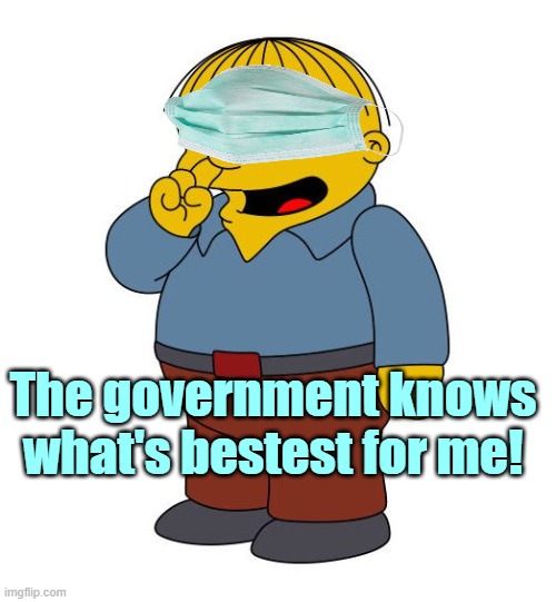 Ralph Wiggums Picking Nose | The government knows what's bestest for me! | image tagged in ralph wiggums picking nose | made w/ Imgflip meme maker