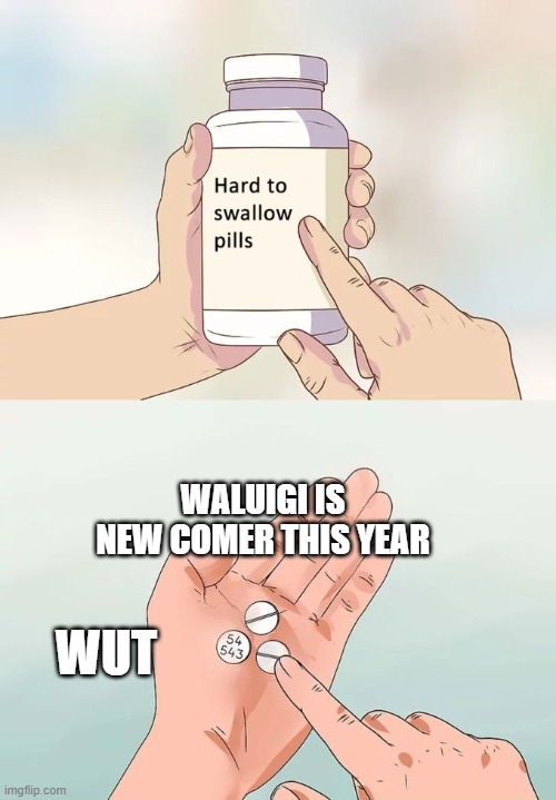 Hard To Swallow Pills | WALUIGI IS NEW COMER THIS YEAR; WUT | image tagged in memes,hard to swallow pills | made w/ Imgflip meme maker