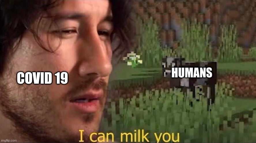 I can milk you (template) | HUMANS; COVID 19 | image tagged in i can milk you template | made w/ Imgflip meme maker