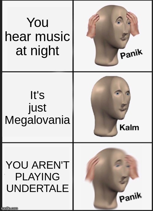 Panik Kalm Panik Meme | You hear music at night; It's just Megalovania; YOU AREN'T PLAYING UNDERTALE | image tagged in memes,panik kalm panik | made w/ Imgflip meme maker