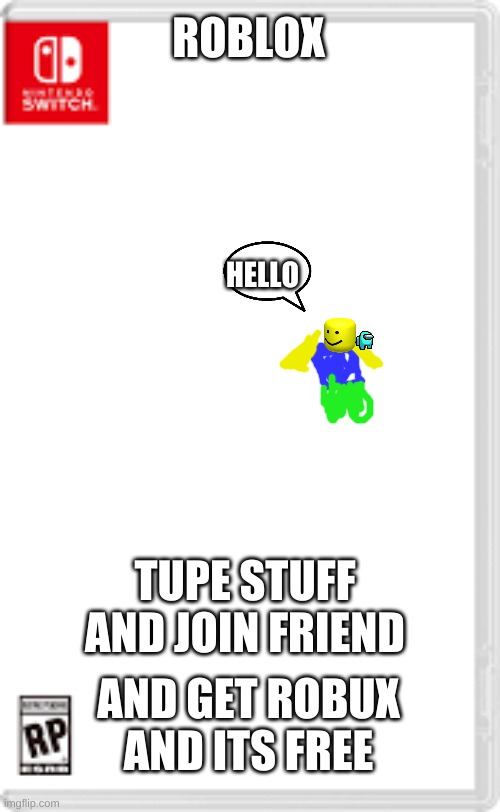 fake cd buy it free roblox | ROBLOX; HELLO; TUPE STUFF AND JOIN FRIEND; AND GET ROBUX

AND ITS FREE | image tagged in fake nintendo switch game | made w/ Imgflip meme maker