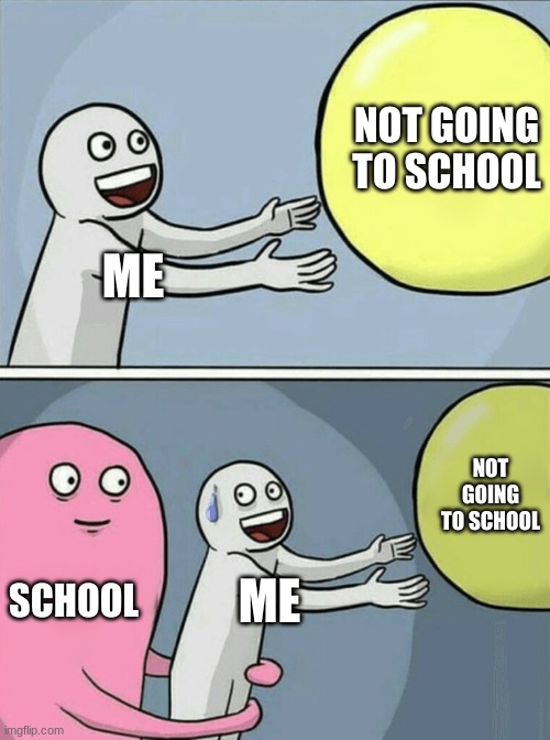 Running Away Balloon | NOT GOING TO SCHOOL; ME; NOT GOING TO SCHOOL; SCHOOL; ME | image tagged in memes,running away balloon | made w/ Imgflip meme maker