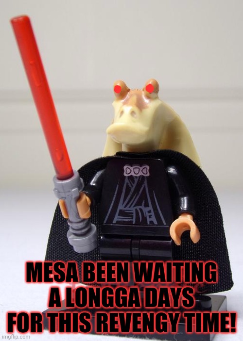MESA BEEN WAITING A LONGGA DAYS FOR THIS REVENGY TIME! | made w/ Imgflip meme maker