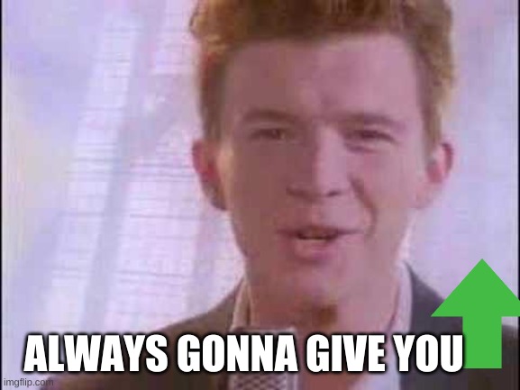 rick roll | ALWAYS GONNA GIVE YOU | image tagged in rick roll | made w/ Imgflip meme maker