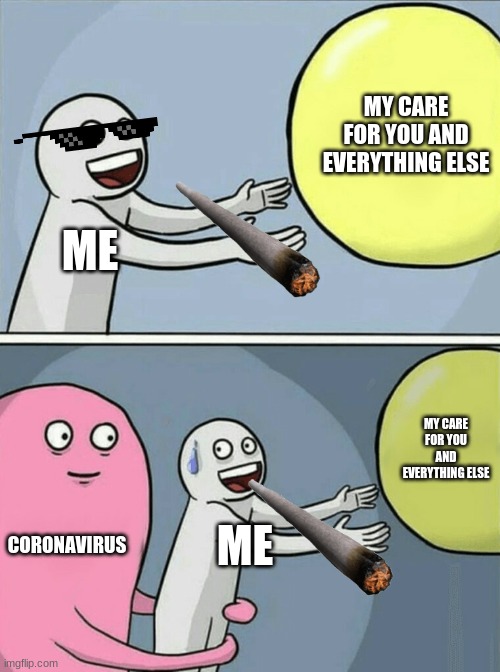 Running Away Balloon Meme | MY CARE FOR YOU AND EVERYTHING ELSE; ME; MY CARE FOR YOU AND EVERYTHING ELSE; CORONAVIRUS; ME | image tagged in memes,running away balloon | made w/ Imgflip meme maker