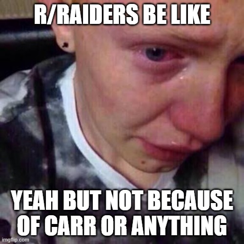 Feel like pure shit | R/RAIDERS BE LIKE; YEAH BUT NOT BECAUSE OF CARR OR ANYTHING | image tagged in feel like pure shit | made w/ Imgflip meme maker