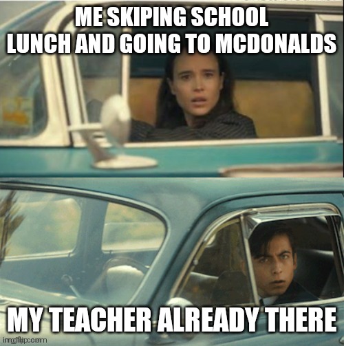 School lunch sucks | ME SKIPING SCHOOL LUNCH AND GOING TO MCDONALDS; MY TEACHER ALREADY THERE | image tagged in vanya and five | made w/ Imgflip meme maker