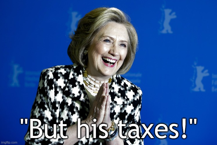 Laughing Hillary Clinton | "But his taxes!" | image tagged in laughing hillary clinton | made w/ Imgflip meme maker