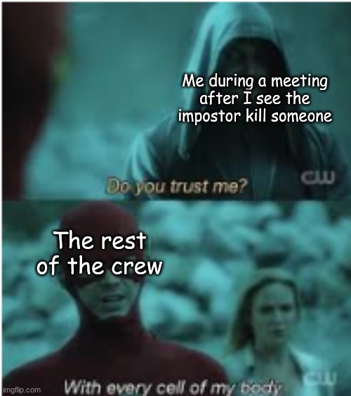 One of The Most Satisfying Things in Among Us | Me during a meeting after I see the impostor kill someone; The rest of the crew | image tagged in do you trust me flash,among us | made w/ Imgflip meme maker