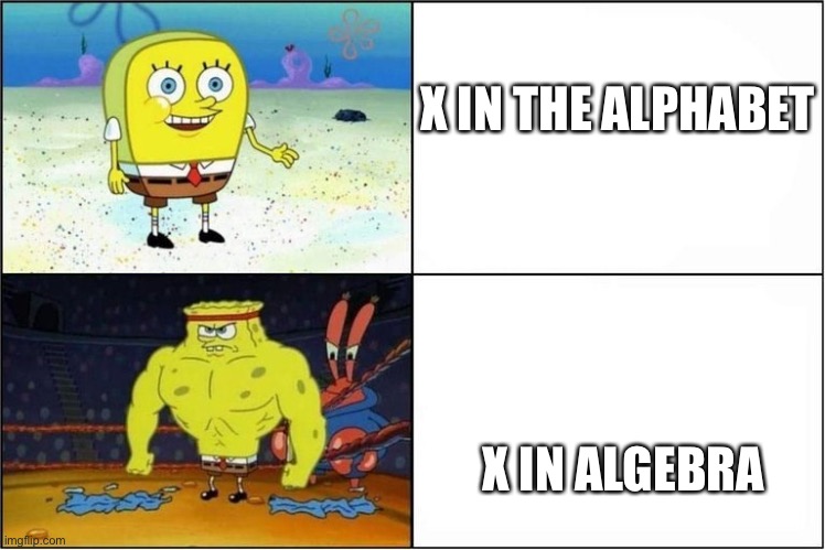 Weak vs Strong Spongebob | X IN THE ALPHABET; X IN ALGEBRA | image tagged in weak vs strong spongebob | made w/ Imgflip meme maker