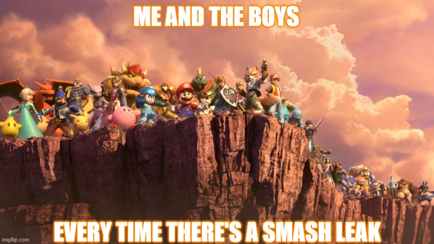 Leaks are good or bad, but mostly fake. | ME AND THE BOYS; EVERY TIME THERE'S A SMASH LEAK | image tagged in me and the boys smash bros,super smash bros,leaks,dlc | made w/ Imgflip meme maker