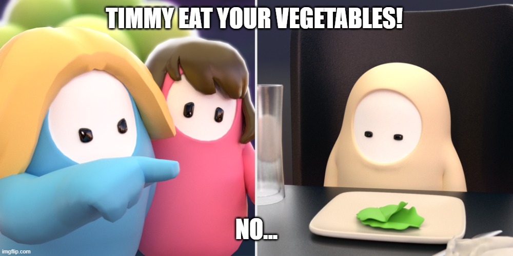 Fall guys meme | TIMMY EAT YOUR VEGETABLES! NO... | image tagged in fall guys meme | made w/ Imgflip meme maker