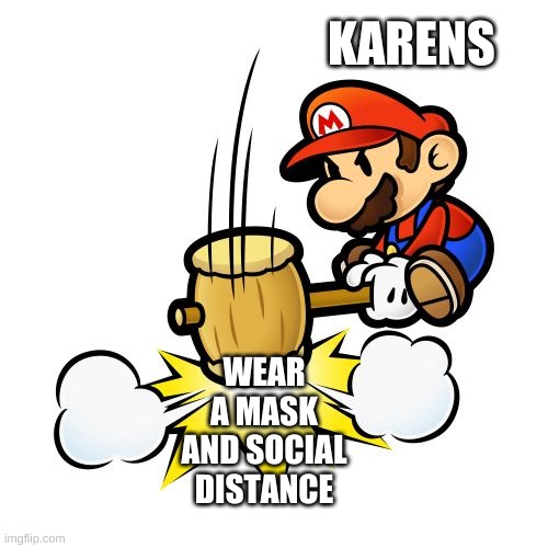 Mario Hammer Smash | KARENS; WEAR A MASK AND SOCIAL DISTANCE | image tagged in memes,mario hammer smash | made w/ Imgflip meme maker