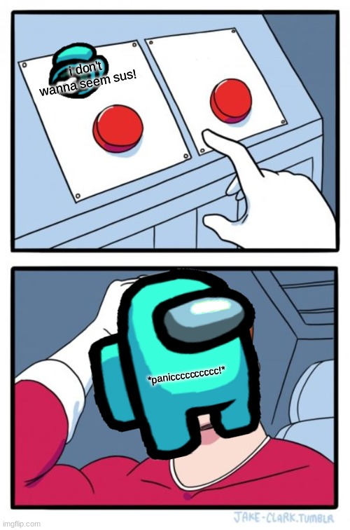 Two Buttons | i don't wanna seem sus! *panicccccccccc!* | image tagged in memes,two buttons | made w/ Imgflip meme maker