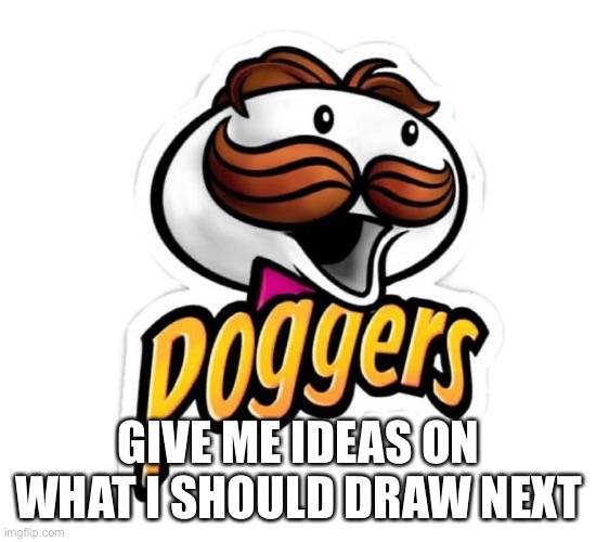 GIVE ME IDEAS ON WHAT I SHOULD DRAW NEXT | made w/ Imgflip meme maker