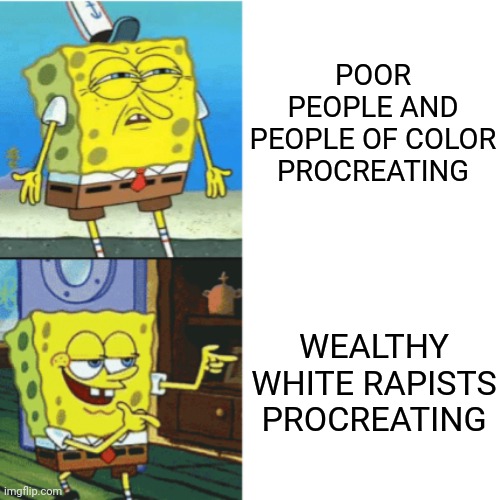 Alt-right incel dysgenics | POOR PEOPLE AND PEOPLE OF COLOR PROCREATING; WEALTHY WHITE RAPISTS PROCREATING | image tagged in rush limbaugh,consent,rape culture,red pill blue pill,poor squidward vs rich spongebob,racism | made w/ Imgflip meme maker