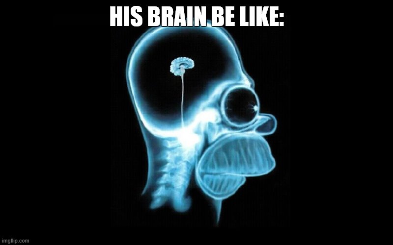 HIS BRAIN BE LIKE: | made w/ Imgflip meme maker