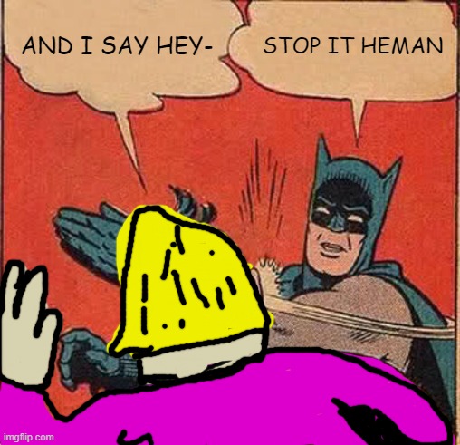 Batman Slapping Robin | AND I SAY HEY-; STOP IT HEMAN | image tagged in memes,batman slapping robin | made w/ Imgflip meme maker