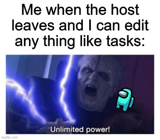 unlimited power | Me when the host leaves and I can edit any thing like tasks: | image tagged in unlimited power,among us | made w/ Imgflip meme maker