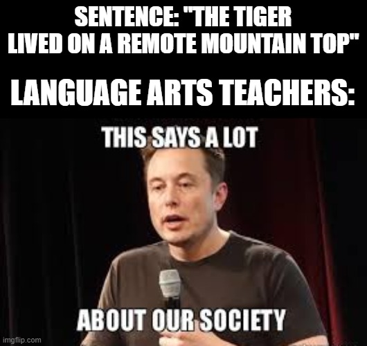 SENTENCE: "THE TIGER LIVED ON A REMOTE MOUNTAIN TOP"; LANGUAGE ARTS TEACHERS: | made w/ Imgflip meme maker