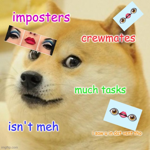 me playing among us | imposters; crewmates; much tasks; isn't meh; i saw u in dat vent tho | image tagged in memes,doge | made w/ Imgflip meme maker