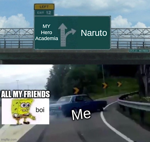 Left Exit 12 Off Ramp | MY Hero Academia; Naruto; ALL MY FRIENDS; Me | image tagged in memes,left exit 12 off ramp | made w/ Imgflip meme maker