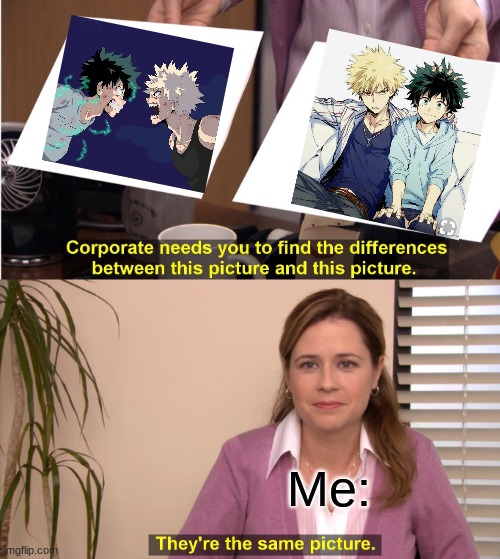 Bakudeku XD | Me: | image tagged in memes,they're the same picture | made w/ Imgflip meme maker