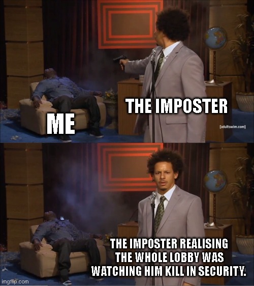 Who Killed Hannibal Meme | THE IMPOSTER; ME; THE IMPOSTER REALISING THE WHOLE LOBBY WAS WATCHING HIM KILL IN SECURITY. | image tagged in memes,who killed hannibal | made w/ Imgflip meme maker