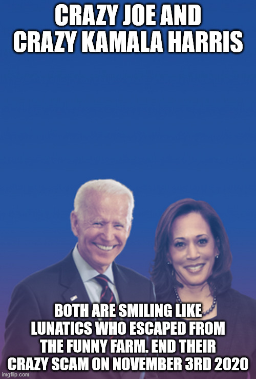 2 Crazy democrats who need to be in straight jackets | CRAZY JOE AND CRAZY KAMALA HARRIS; BOTH ARE SMILING LIKE LUNATICS WHO ESCAPED FROM THE FUNNY FARM. END THEIR CRAZY SCAM ON NOVEMBER 3RD 2020 | image tagged in kamala harris,election 2020,joe biden | made w/ Imgflip meme maker